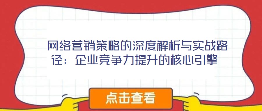  網絡營銷策略的深度解析與實戰路徑：企業競爭力提升的核心引擎