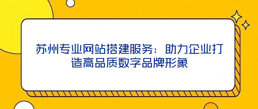 蘇州專業網站搭建服務：助力企業打造高品質數字品牌形象