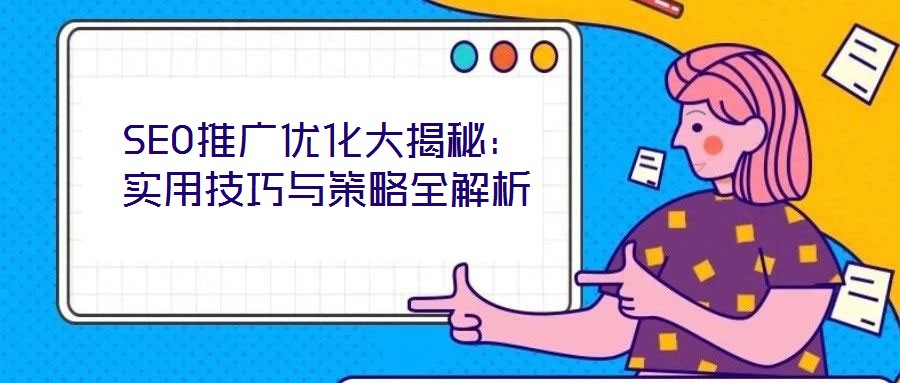 SEO推廣優化大揭秘：實用技巧與策略全解析
