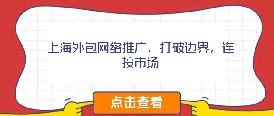 上海外包網絡推廣，打破邊界，連接市場