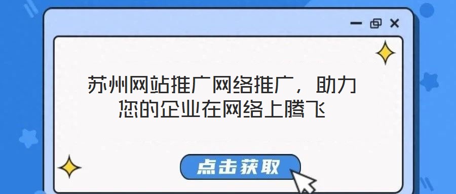 蘇州網(wǎng)站推廣網(wǎng)絡(luò)推廣，助力您的企業(yè)在網(wǎng)絡(luò)上騰飛