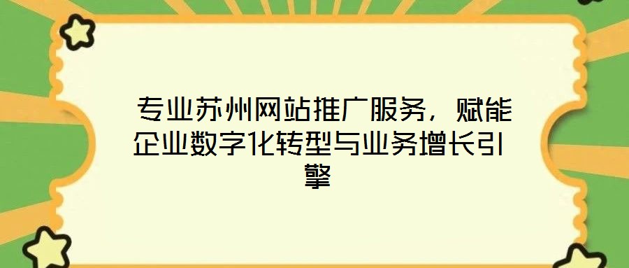  專業蘇州網站推廣服務，賦能企業數字化轉型與業務增長引擎