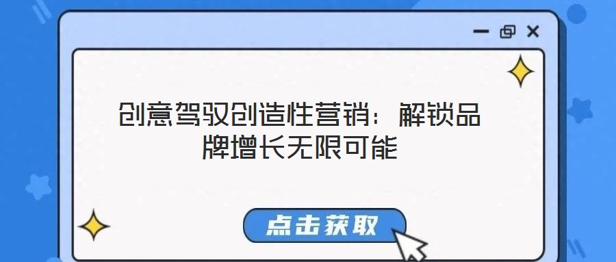 創意駕馭創造性營銷：解鎖品牌增長無限可能