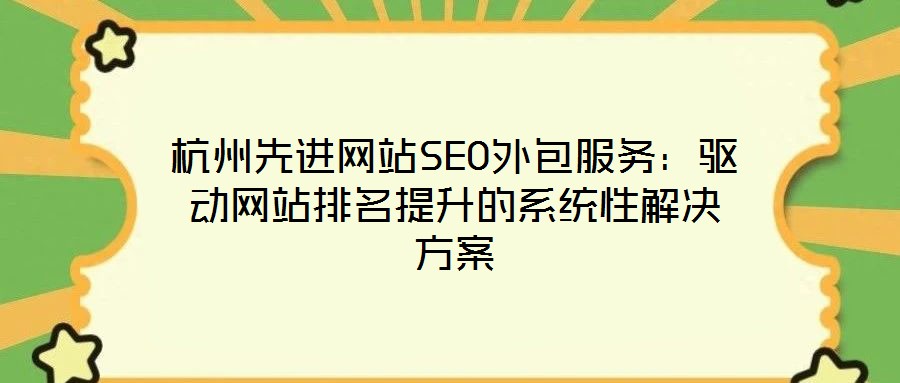 杭州先進網站SEO外包服務：驅動網站排名提升的系統性解決方案