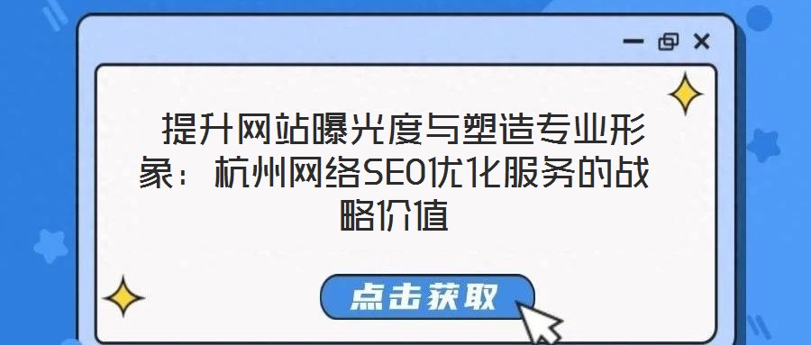  提升網(wǎng)站曝光度與塑造專業(yè)形象：杭州網(wǎng)絡(luò)SEO優(yōu)化服務(wù)的戰(zhàn)略價值