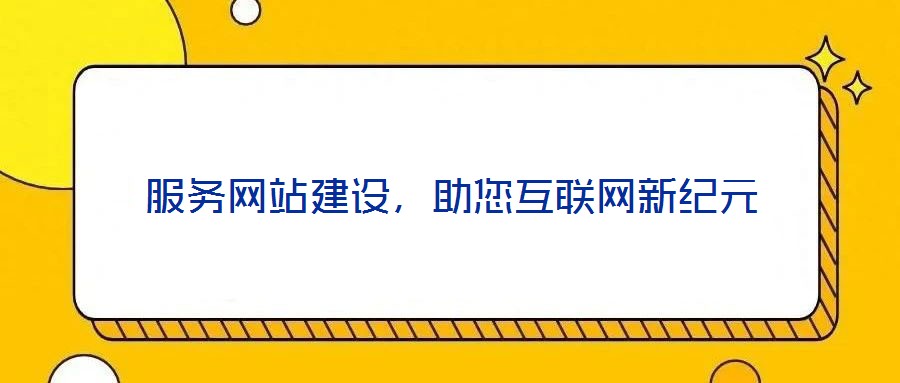 服務網(wǎng)站建設，助您互聯(lián)網(wǎng)新紀元
