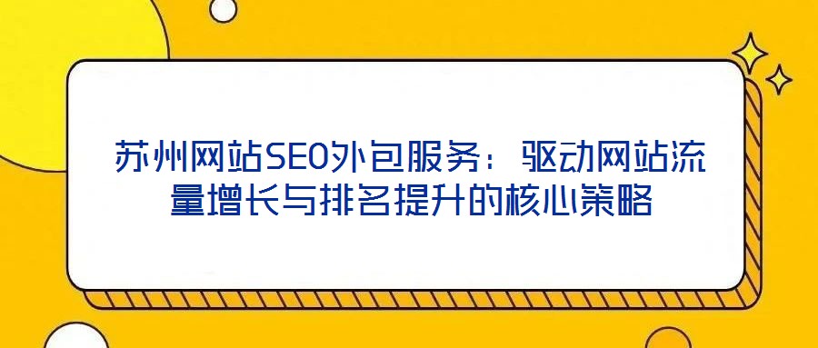 蘇州網站SEO外包服務：驅動網站流量增長與排名提升的核心策略