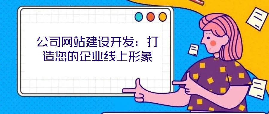 公司網(wǎng)站建設(shè)開(kāi)發(fā)：打造您的企業(yè)線上形象