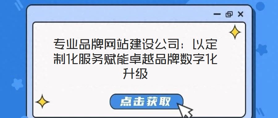 專業(yè)品牌網(wǎng)站建設(shè)公司：以定制化服務(wù)賦能卓越品牌數(shù)字化升級