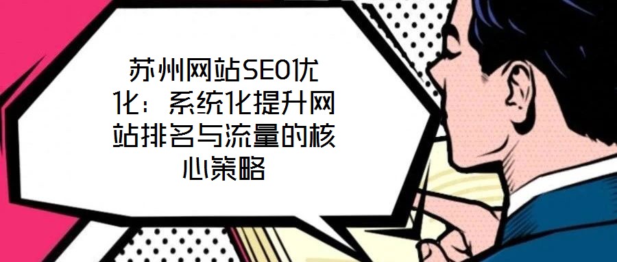 蘇州網站SEO優化：系統化提升網站排名與流量的核心策略