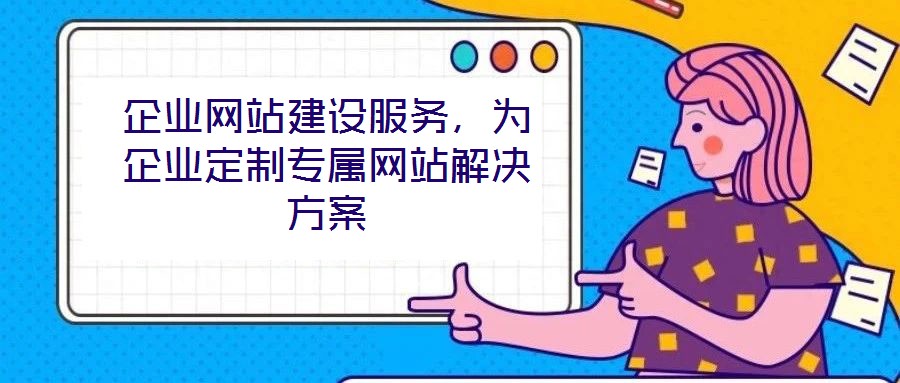 企業(yè)網站建設服務，為企業(yè)定制專屬網站解決方案