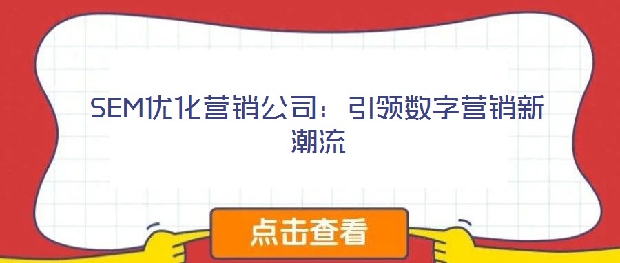 SEM優(yōu)化營銷公司：引領數(shù)字營銷新潮流
