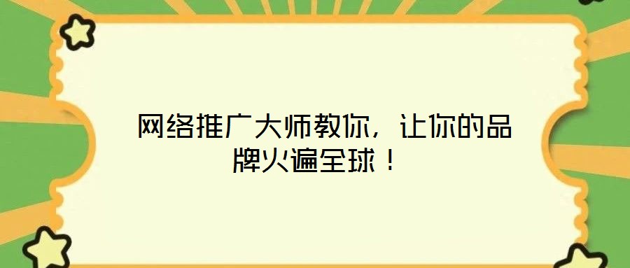  網(wǎng)絡(luò)推廣大師教你，讓你的品牌火遍全球！
