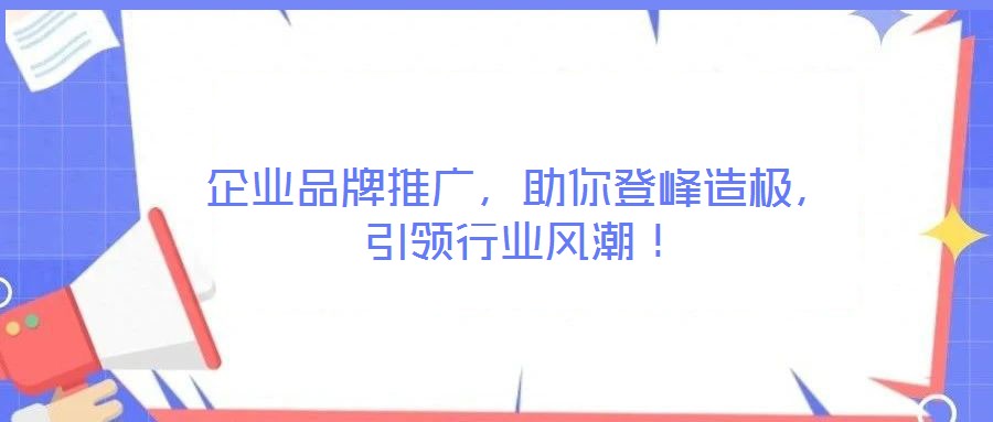企業品牌推廣，助你登峰造極，引領行業風潮！