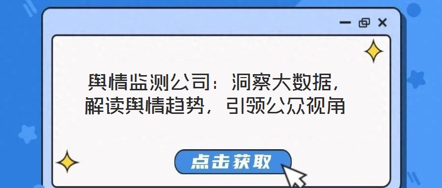  輿情監測公司：洞察大數據，解讀輿情趨勢，引領公眾視角