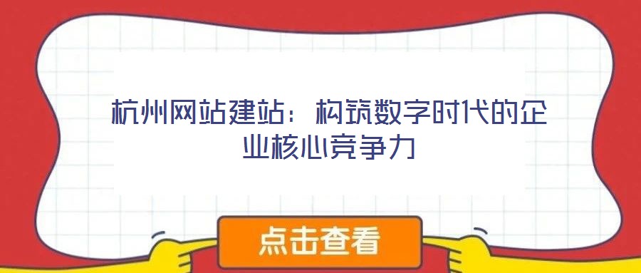 杭州網站建站：構筑數字時代的企業核心競爭力