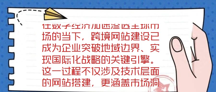 在數(shù)字經(jīng)濟加速滲透全球市場的當下，跨境網(wǎng)站建設已成為企業(yè)突破地域邊界、實現(xiàn)國際化戰(zhàn)略的關鍵引擎。這一過程不僅涉及技術層面的網(wǎng)站搭建，更涵蓋市場洞察、平臺運營、文
