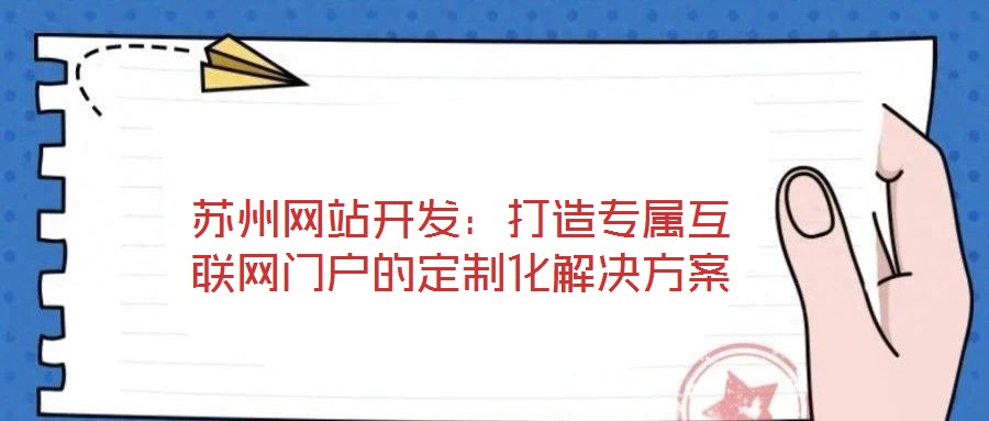 蘇州網站開發：打造專屬互聯網門戶的定制化解決方案
