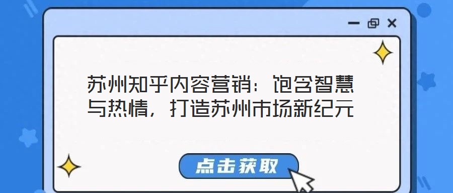 蘇州知乎內(nèi)容營銷：飽含智慧與熱情，打造蘇州市場新紀(jì)元