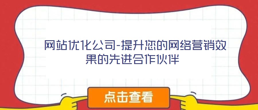  網(wǎng)站優(yōu)化公司-提升您的網(wǎng)絡(luò)營(yíng)銷效果的先進(jìn)合作伙伴