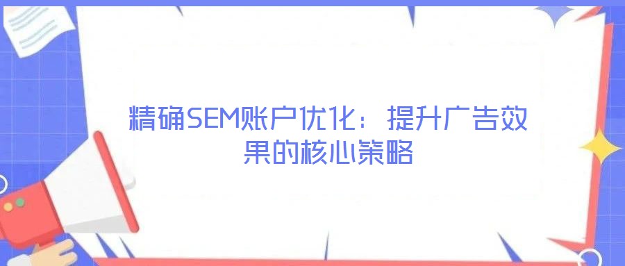 精確SEM賬戶優化：提升廣告效果的核心策略