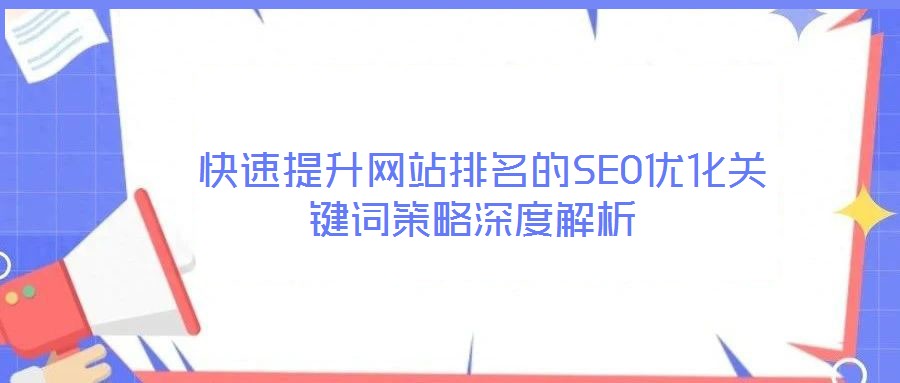  快速提升網站排名的SEO優化關鍵詞策略深度解析