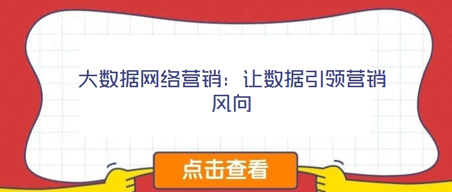 大數(shù)據(jù)網(wǎng)絡(luò)營(yíng)銷：讓數(shù)據(jù)引領(lǐng)營(yíng)銷風(fēng)向