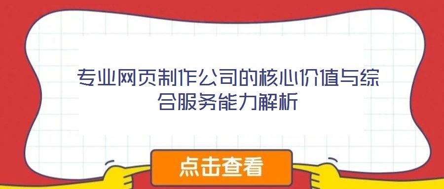 專(zhuān)業(yè)網(wǎng)頁(yè)制作公司的核心價(jià)值與綜合服務(wù)能力解析