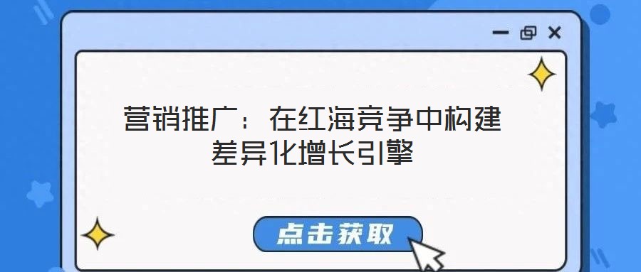 營銷推廣：在紅海競爭中構建差異化增長引擎