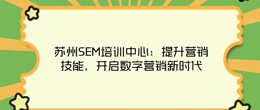 蘇州SEM培訓中心：提升營銷技能，開啟數字營銷新時代