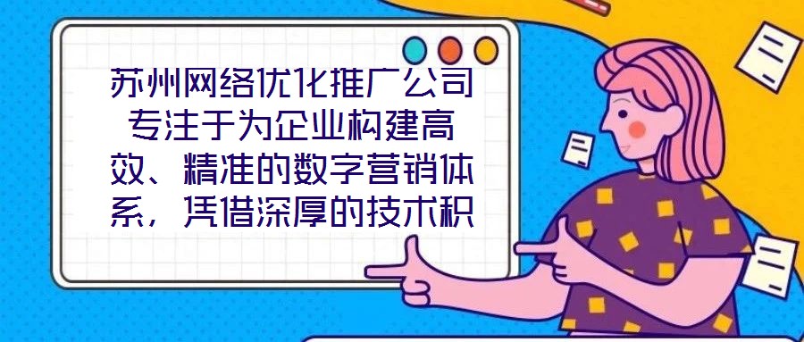 蘇州網絡優化推廣公司專注于為企業構建高效、精準的數字營銷體系，憑借深厚的技術積累與實戰經驗，致力于通過定制化解決方案助力客戶實現品牌價值提升與業務增長。在數字經