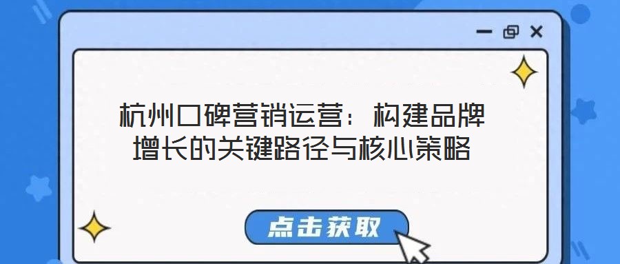 杭州口碑營銷運營：構建品牌增長的關鍵路徑與核心策略