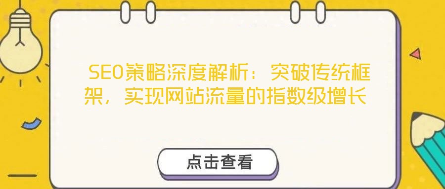  SEO策略深度解析：突破傳統(tǒng)框架，實現(xiàn)網(wǎng)站流量的指數(shù)級增長