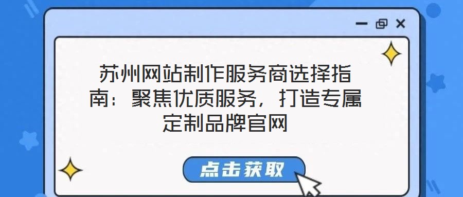 蘇州網站制作服務商選擇指南：聚焦優質服務，打造專屬定制品牌官網
