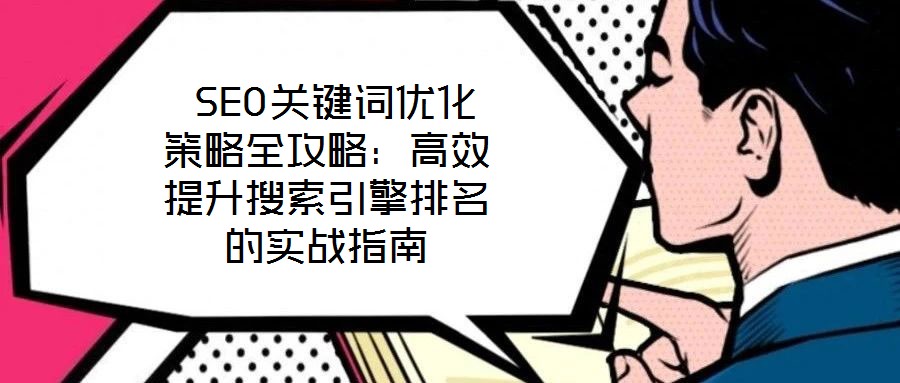  SEO關鍵詞優化策略全攻略：高效提升搜索引擎排名的實戰指南