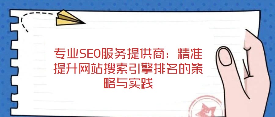 專業(yè)SEO服務(wù)提供商：精準(zhǔn)提升網(wǎng)站搜索引擎排名的策略與實(shí)踐
