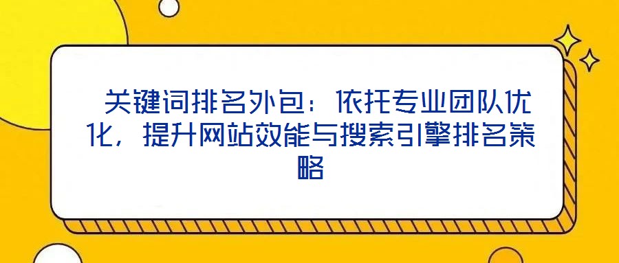  關鍵詞排名外包：依托專業團隊優化，提升網站效能與搜索引擎排名策略