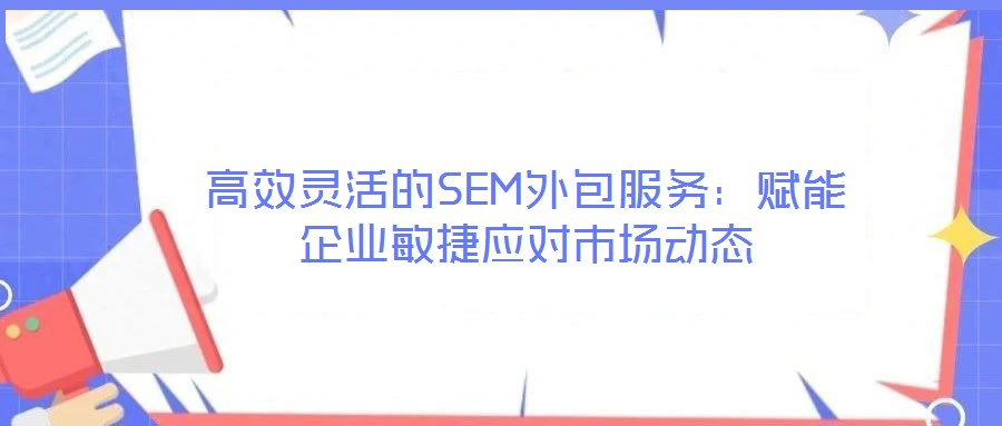 高效靈活的SEM外包服務：賦能企業敏捷應對市場動態