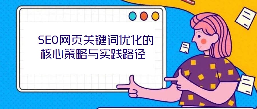  SEO網頁關鍵詞優化的核心策略與實踐路徑