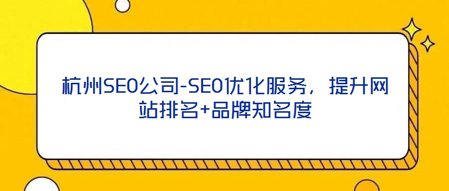 杭州SEO公司-SEO優(yōu)化服務(wù)，提升網(wǎng)站排名+品牌知名度