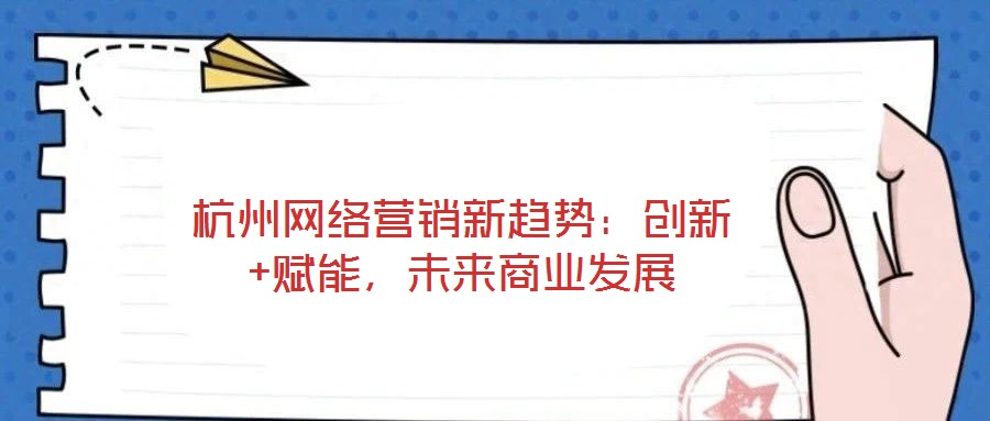 杭州網絡營銷新趨勢：創新+賦能，未來商業發展