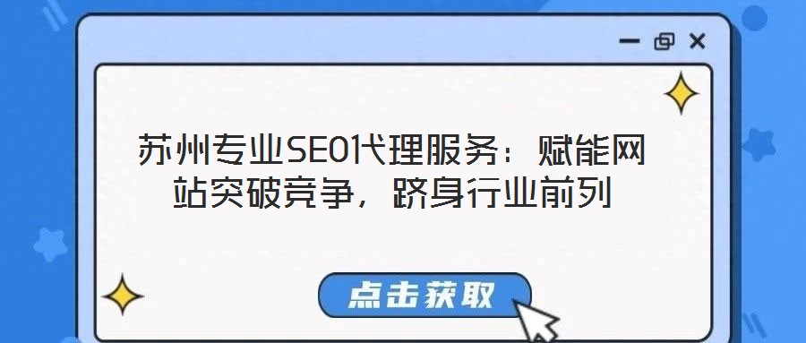 蘇州專業(yè)SEO代理服務(wù)：賦能網(wǎng)站突破競爭，躋身行業(yè)前列