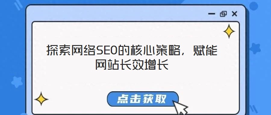 探索網絡SEO的核心策略，賦能網站長效增長