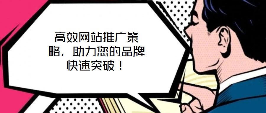 高效網(wǎng)站推廣策略，助力您的品牌快速突破！