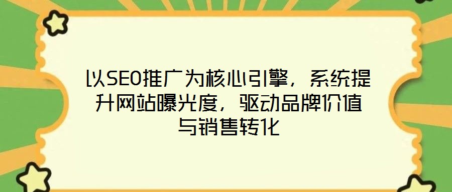以SEO推廣為核心引擎，系統(tǒng)提升網(wǎng)站曝光度，驅(qū)動品牌價值與銷售轉(zhuǎn)化