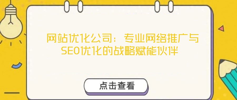  網站優化公司：專業網絡推廣與SEO優化的戰略賦能伙伴