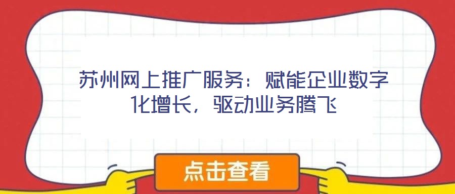 蘇州網(wǎng)上推廣服務(wù)：賦能企業(yè)數(shù)字化增長(zhǎng)，驅(qū)動(dòng)業(yè)務(wù)騰飛