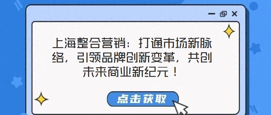 上海整合營銷：打通市場新脈絡，引領品牌創新變革，共創未來商業新紀元！