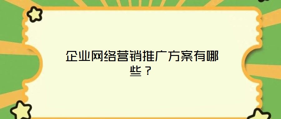 企業(yè)網(wǎng)絡(luò)營(yíng)銷(xiāo)推廣方案有哪些？