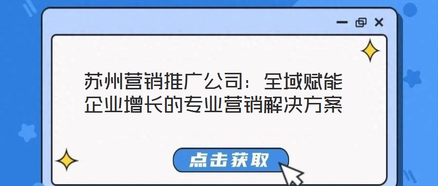 蘇州營銷推廣公司：全域賦能企業增長的專業營銷解決方案